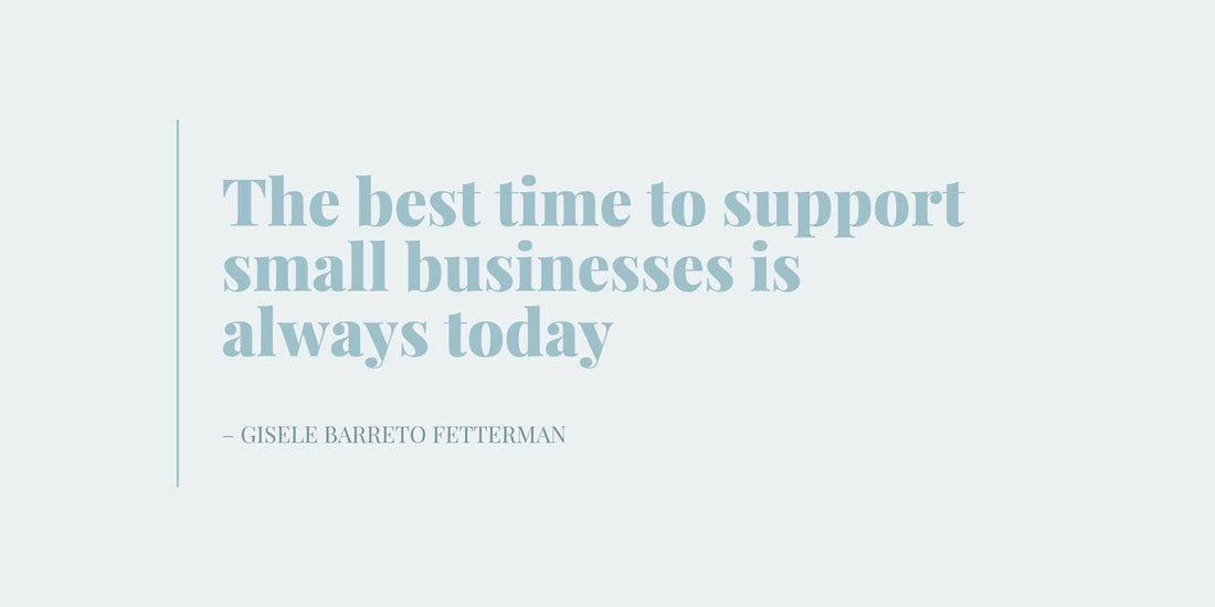 Quote saying 'The best time to support small businesses is always today' by Gisele Barreto Fetterman, minimalist blue text on a pale background.